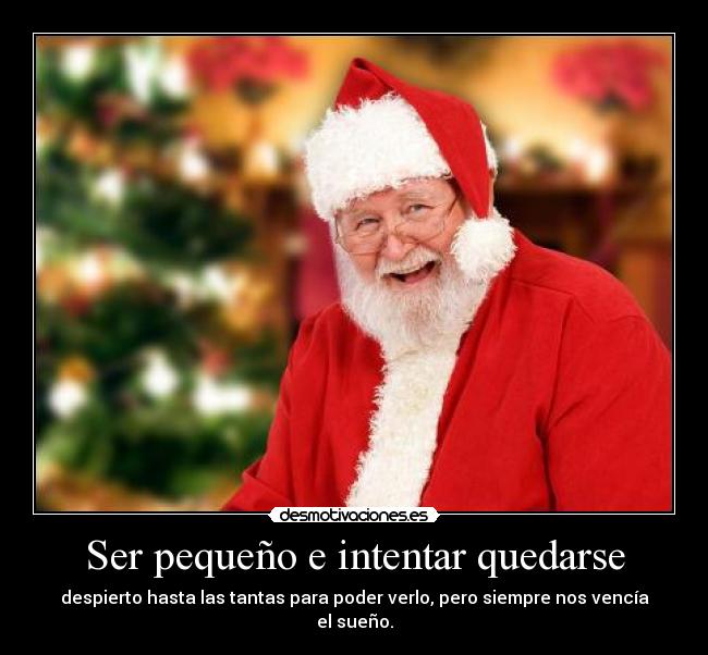 Ser pequeño e intentar quedarse - despierto hasta las tantas para poder verlo, pero siempre nos vencía el sueño.