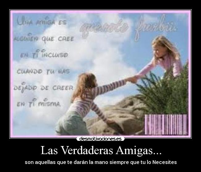 Las Verdaderas Amigas... - son aquellas que te darán la mano siempre que tu lo Necesites