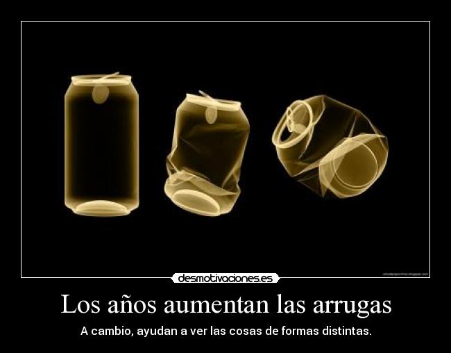 Los años aumentan las arrugas - A cambio, ayudan a ver las cosas de formas distintas.