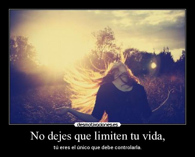 No dejes que limiten tu vida, -