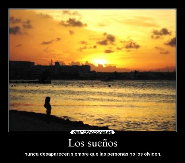 Los sueños - nunca desaparecen siempre que las personas no los olviden.