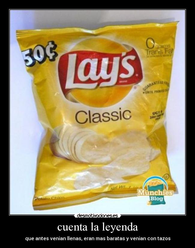 cuenta la leyenda - que antes venian llenas, eran mas baratas y venian con tazos