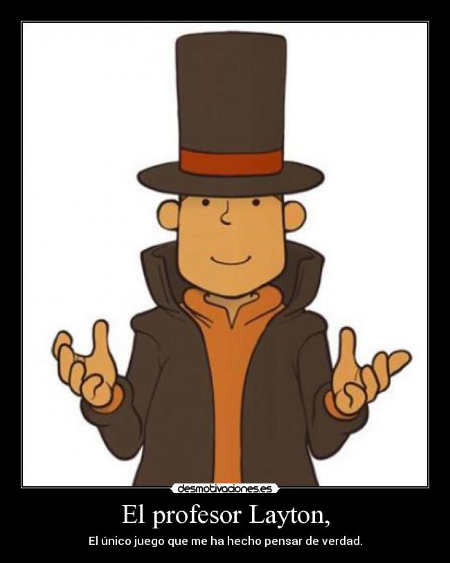 El profesor Layton, - El único juego que me ha hecho pensar de verdad.