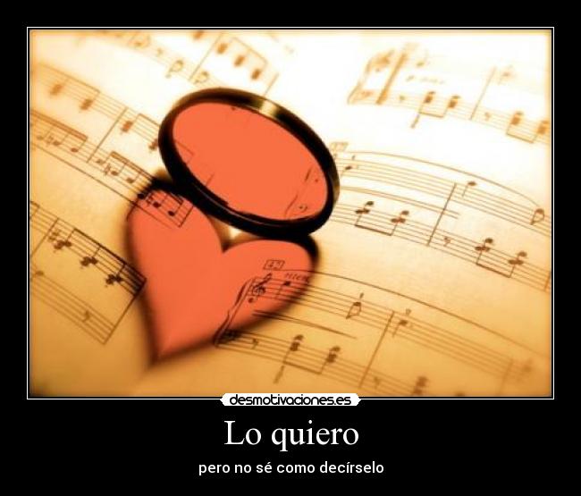 Lo quiero - pero no sé como decírselo