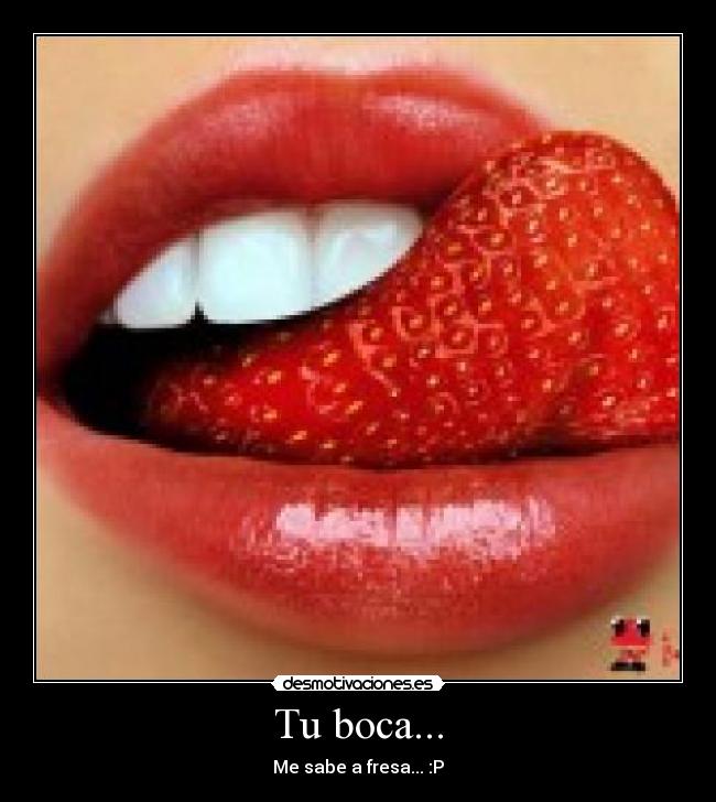 Tu boca... - Me sabe a fresa... :P