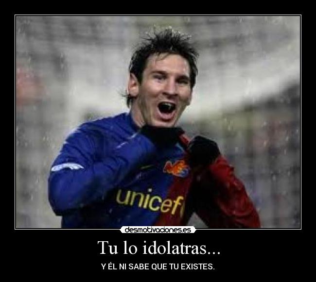 Tu lo idolatras... - 