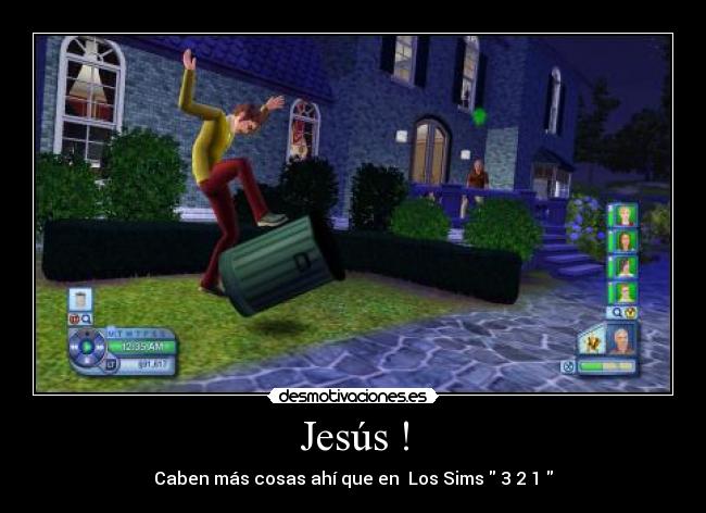 Jesús ! - Caben más cosas ahí que en  Los Sims  3 2 1 