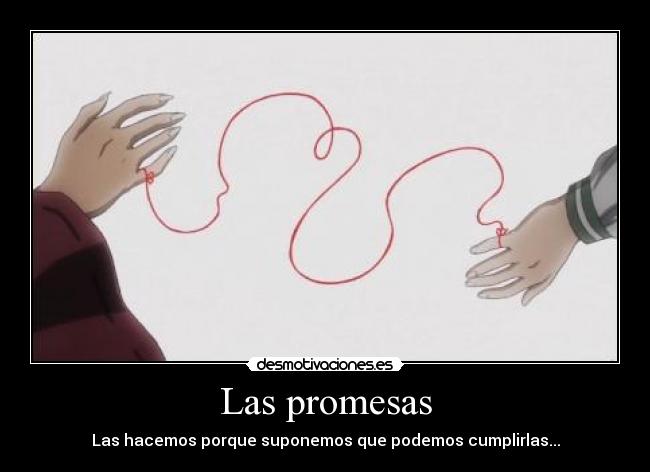 Las promesas - Las hacemos porque suponemos que podemos cumplirlas...