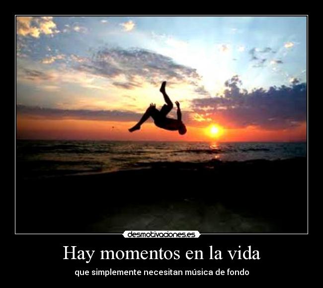 Hay momentos en la vida - que simplemente necesitan música de fondo
