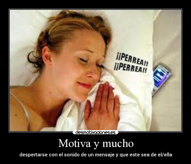 Motiva y mucho - despertarse con el sonido de un mensaje y que este sea de el/ella