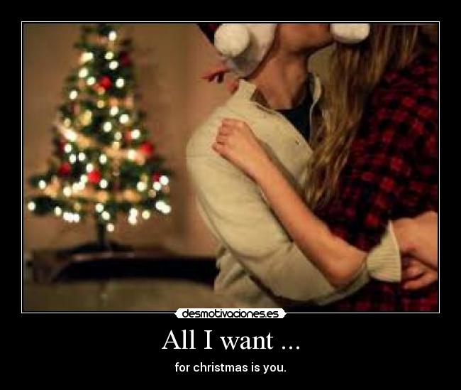 All I want ... - for christmas is you.