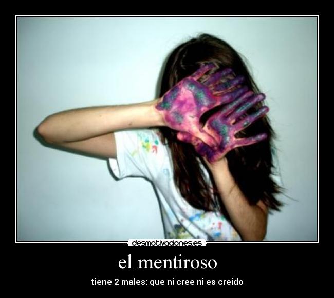 el mentiroso - tiene 2 males: que ni cree ni es creido