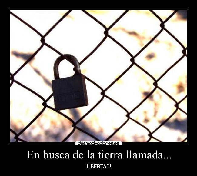 En busca de la tierra llamada... - LIBERTAD!