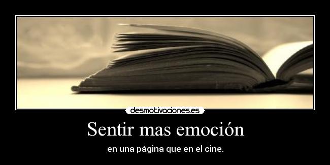 Sentir mas emoción - en una página que en el cine.