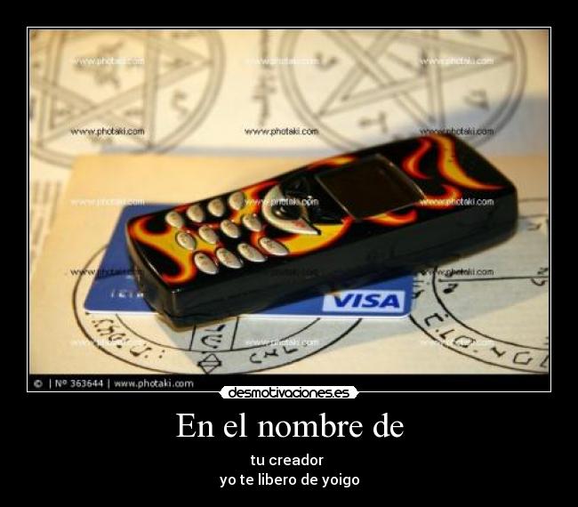 En el nombre de - tu creador
yo te libero de yoigo