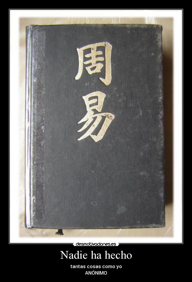 Nadie ha hecho - tantas cosas como yo
ANÓNIMO