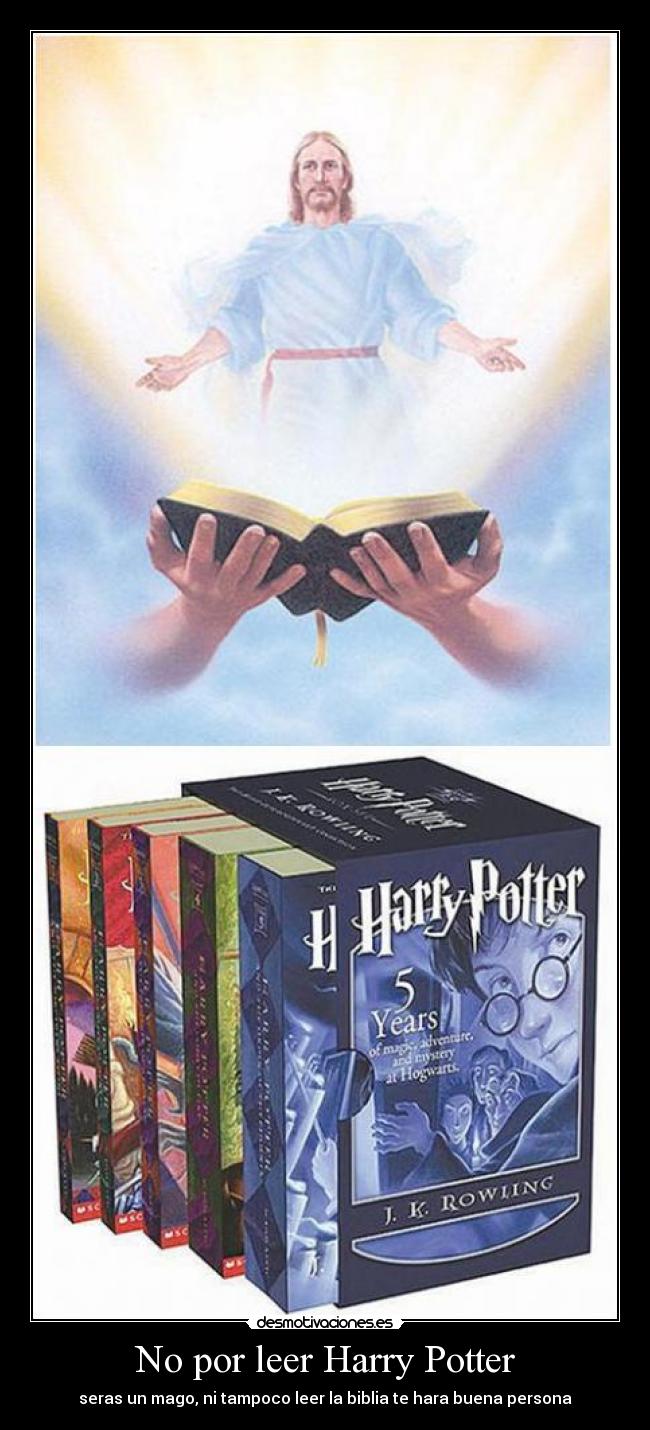No por leer Harry Potter - seras un mago, ni tampoco leer la biblia te hara buena persona