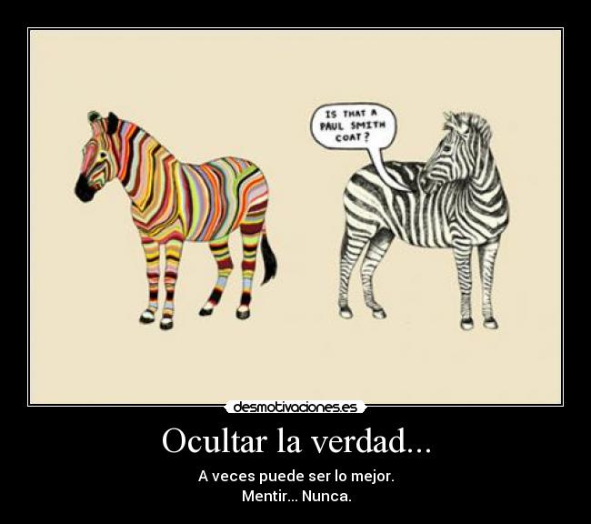 Ocultar la verdad... - A veces puede ser lo mejor.
Mentir... Nunca.