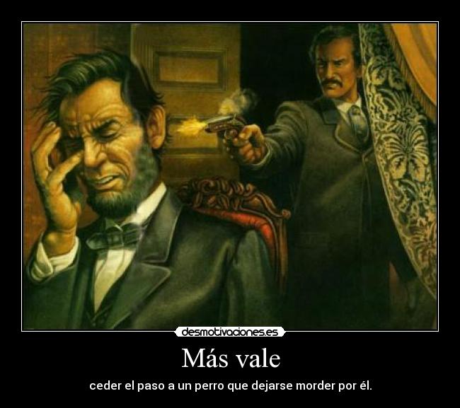 Más vale - ceder el paso a un perro que dejarse morder por él.