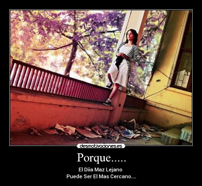 Porque..... - El Diia Maz Lejano
Puede Ser El Mas Cercano....