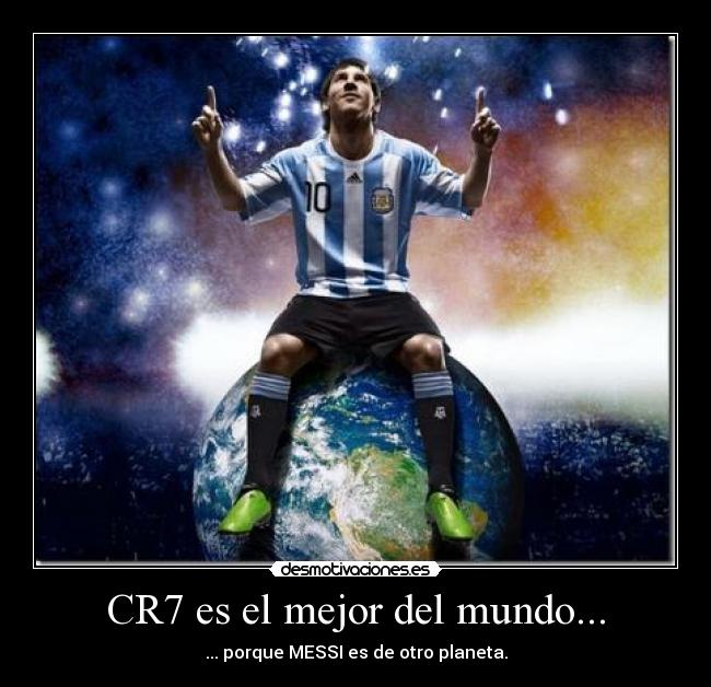CR7 es el mejor del mundo... - ... porque MESSI es de otro planeta.