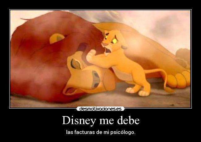 Disney me debe - las facturas de mi psicólogo.