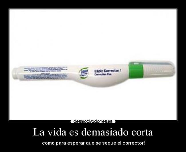 La vida es demasiado corta - como para esperar que se seque el corrector!