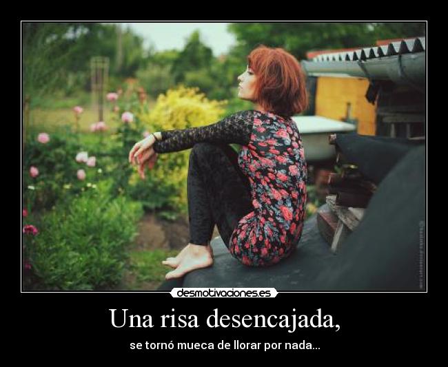 Una risa desencajada, - se tornó mueca de llorar por nada...