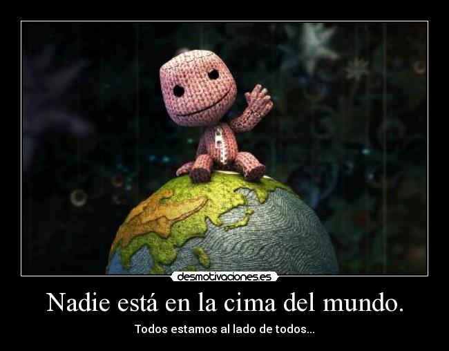 Nadie está en la cima del mundo. -