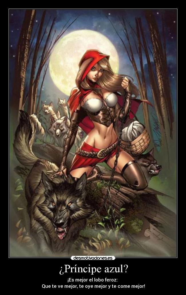 ¿Príncipe azul? - ¡Es mejor el lobo feroz:
Que te ve mejor, te oye mejor y te come mejor!