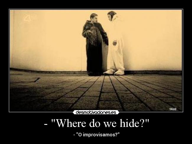 - Where do we hide? -