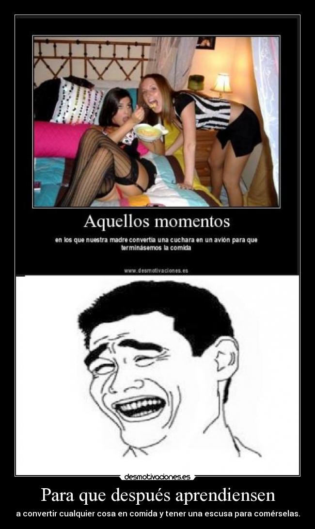 Para que después aprendiensen - a convertir cualquier cosa en comida y tener una escusa para comérselas.