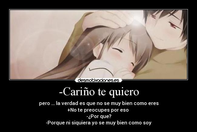 -Cariño te quiero -