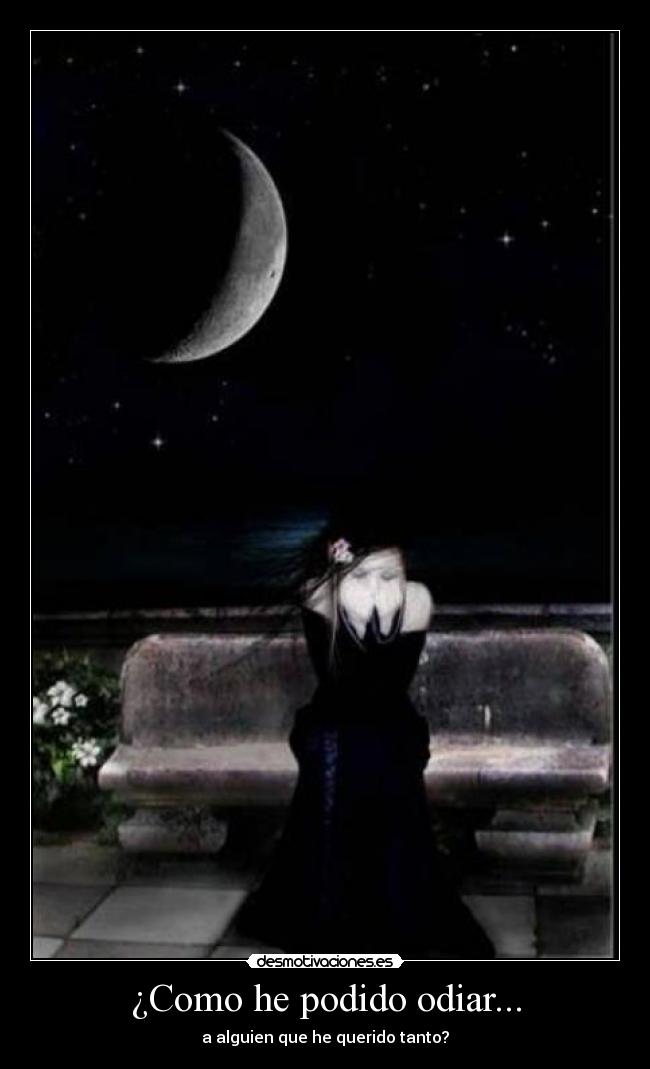 ¿Como he podido odiar... -