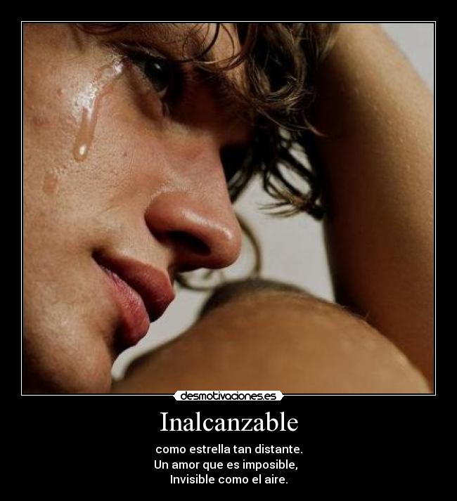 Inalcanzable - como estrella tan distante.
Un amor que es imposible,
Invisible como el aire.