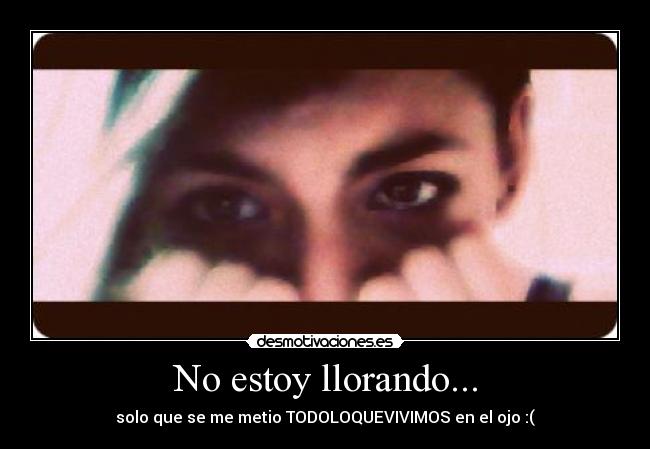 No estoy llorando... -