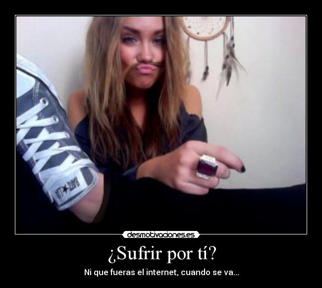 ¿Sufrir por tí? -