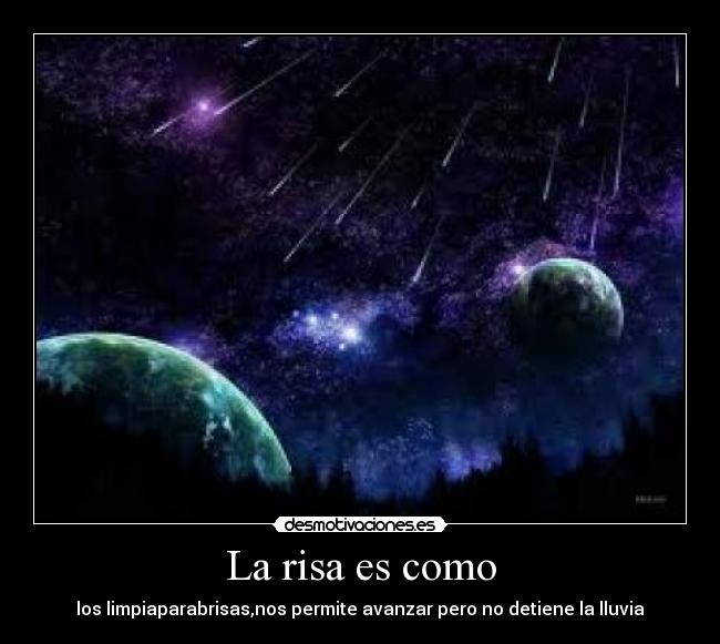 La risa es como - los limpiaparabrisas,nos permite avanzar pero no detiene la lluvia