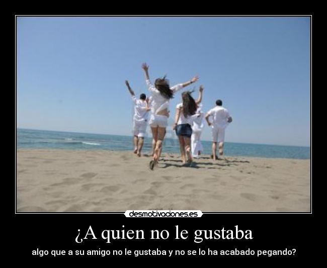 ¿A quien no le gustaba -