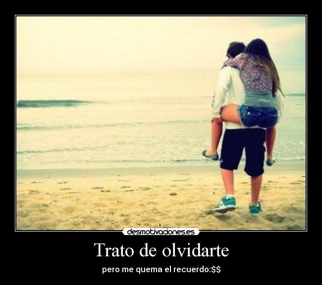 Trato de olvidarte - pero me quema el recuerdo:$$