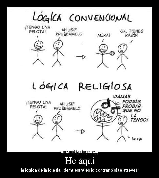 He aquí - la lógica de la iglesia , demuéstrales lo contrario si te atreves.