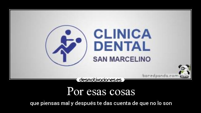 Por esas cosas - que piensas mal y después te das cuenta de que no lo son