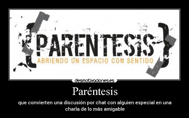 Paréntesis - que convierten una discusión por chat con alguien especial en una
charla de lo más amigable