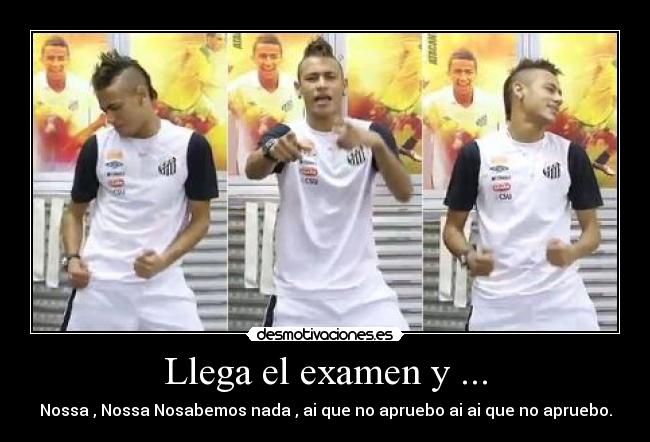 Llega el examen y ... - Nossa , Nossa Nosabemos nada , ai que no apruebo ai ai que no apruebo.