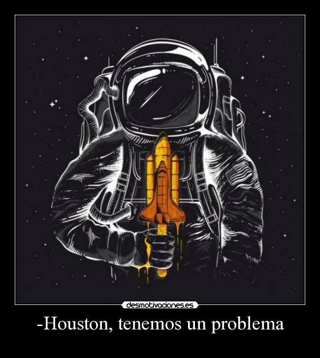 -Houston, tenemos un problema -