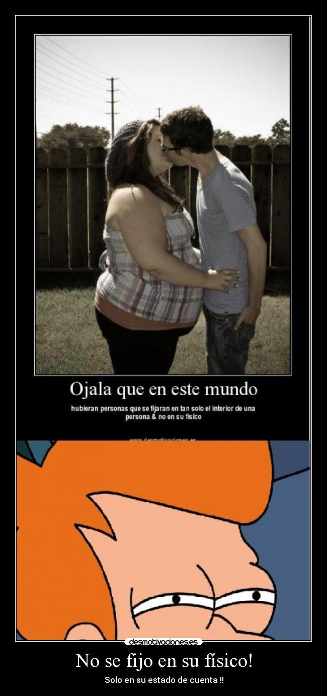 No se fijo en su físico! - Solo en su estado de cuenta !!
