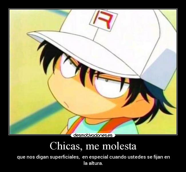 Chicas, me molesta - que nos digan superficiales, en especial cuando ustedes se fijan en la altura.