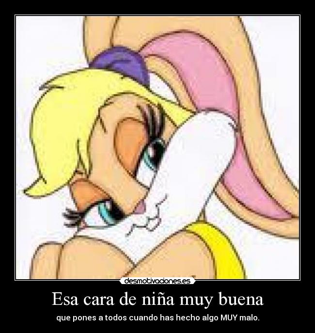 Esa cara de niña muy buena - que pones a todos cuando has hecho algo MUY malo.