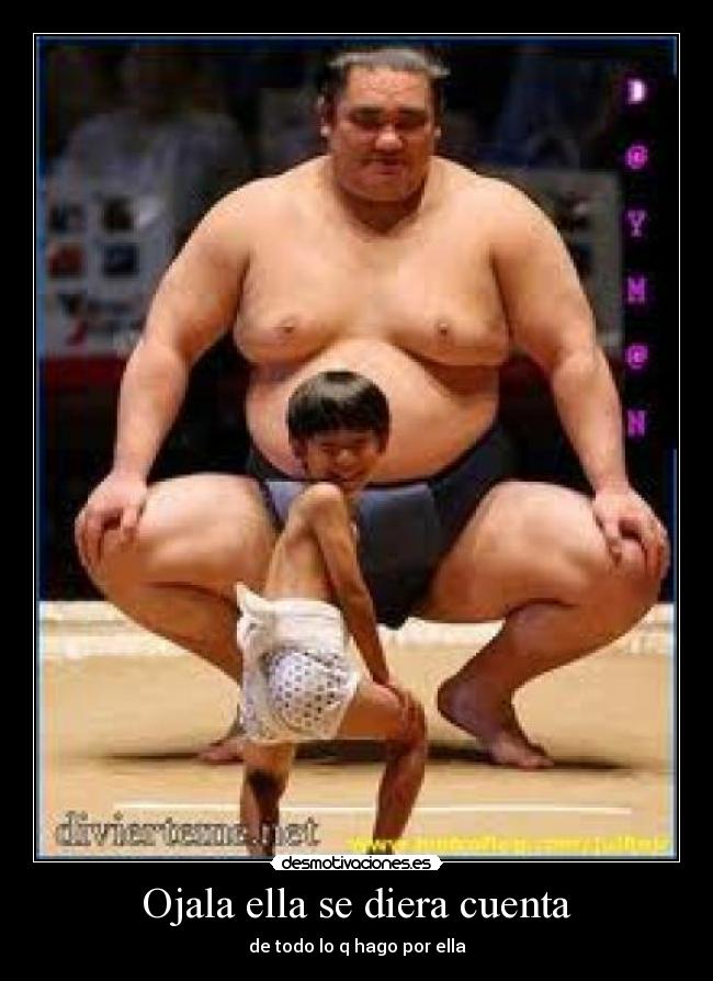 Ojala ella se diera cuenta - de todo lo q hago por ella