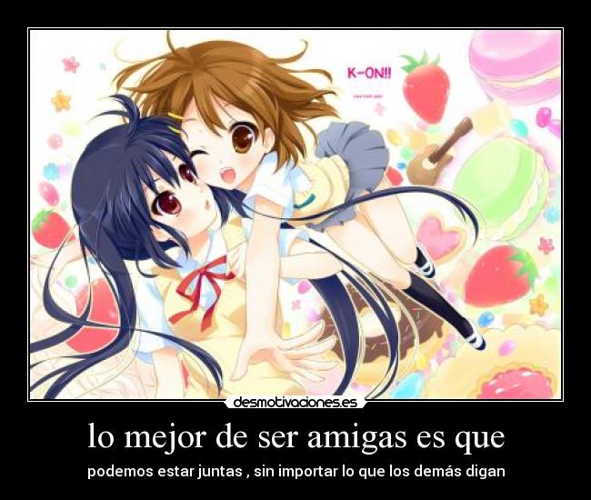 lo mejor de ser amigas es que -